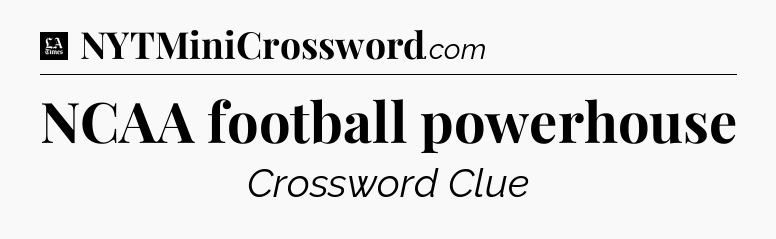NCAA football powerhouse - LA Times Crossword