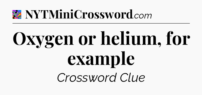 Oxygen or helium, for example Crossword Clue