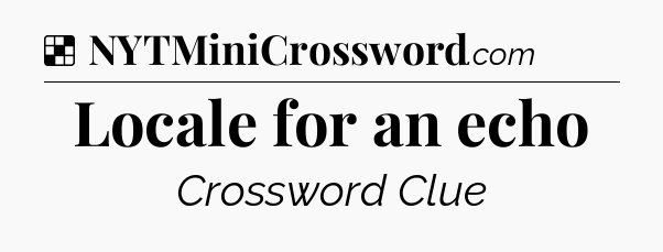 Solution: Locale for an echo - NYT Crossword