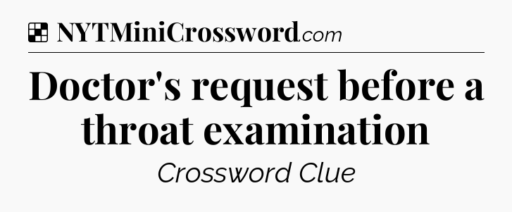 Solution: Doctor's request before a throat examination - NYT Crossword
