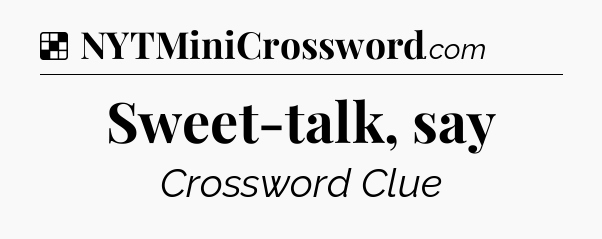 Solution: Sweet-talk, say - NYT Crossword