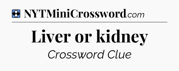 Solution: Liver or kidney - NYT Mini Crossword