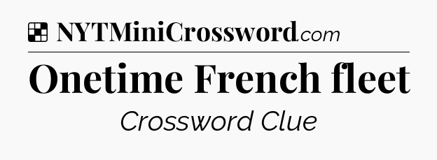 Solution: Onetime French fleet - NYT Crossword