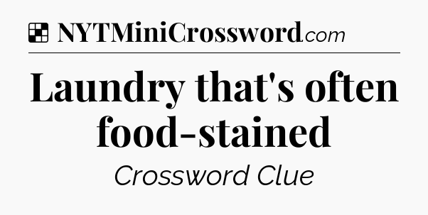 Solution: Laundry that's often food-stained - NYT Crossword