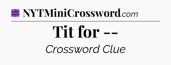 Tit for -- - Thomas Joseph Crossword