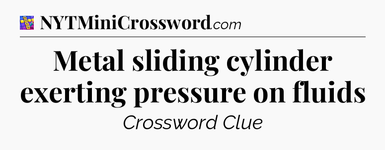 Metal sliding cylinder exerting pressure on fluids Codycross