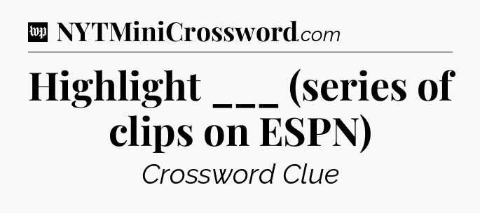 Highlight ___ (series of clips on ESPN) Crossword Clue