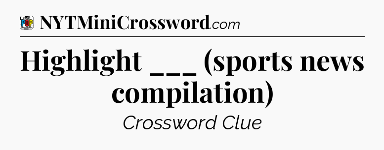 Highlight ___ (sports news compilation) Crossword Clue
