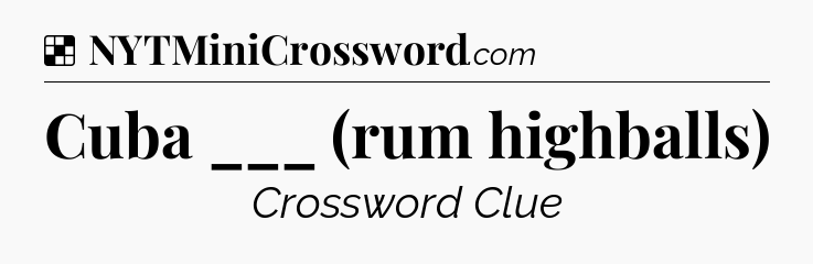 Solution: Cuba ___ (rum highballs) - NYT Crossword