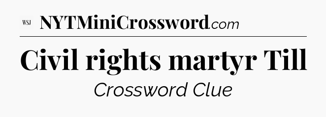 Civil rights martyr Till - WSJ Crossword