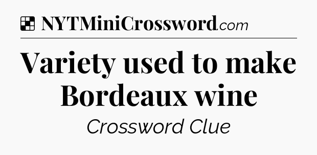 Solution: Variety used to make Bordeaux wine - NYT Crossword