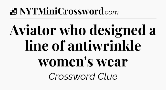 Solution: Aviator who designed a line of antiwrinkle women's wear - NYT Crossword