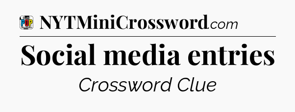 Social media entries Crossword Clue