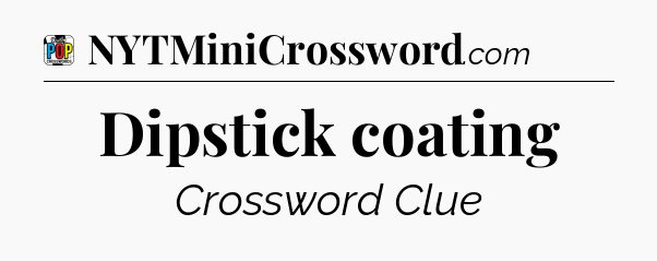 Dipstick coating Crossword Clue
