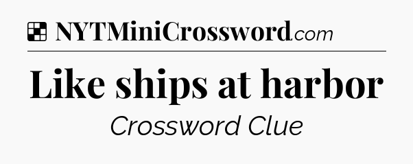 Solution: Like ships at harbor - NYT Crossword