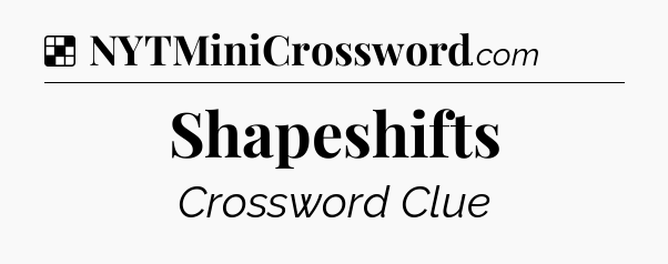 Solution: Shapeshifts - NYT Crossword