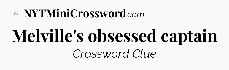 Melville's obsessed captain - WSJ Crossword