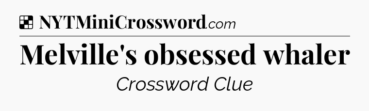 Solution: Melville's obsessed whaler - NYT Crossword