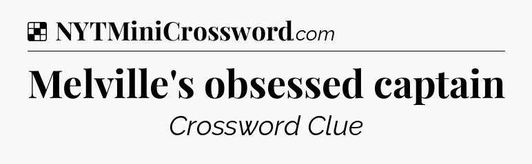 Solution: Melville's obsessed captain - NYT Crossword