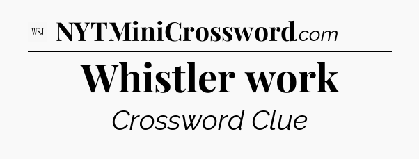 Whistler work - WSJ Crossword