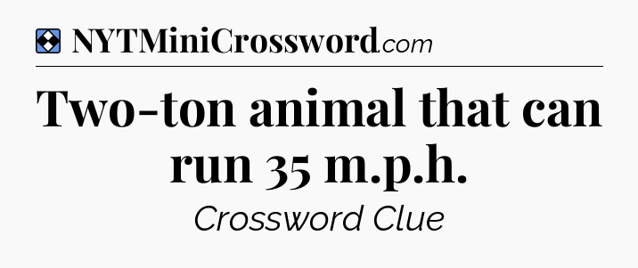 Solution: Two-ton animal that can run 35 m.p.h - NYT Mini Crossword