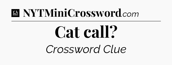 Cat call - LA Times Crossword