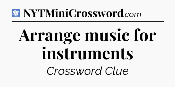 Arrange music for instruments Puzzle Page Crossword Clue