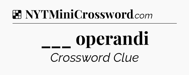 Solution: ___ operandi - NYT Crossword