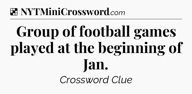 Solution: Group of football games played at the beginning of Jan - NYT Crossword