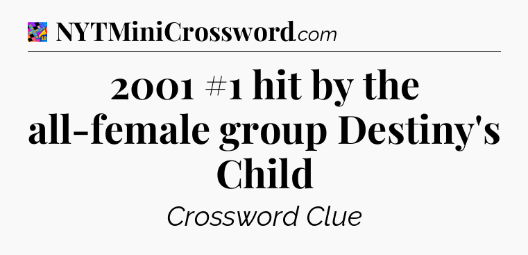 2001 #1 hit by the all-female group Destiny's Child Crossword Clue