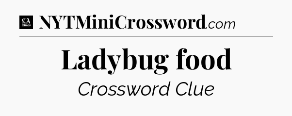 Ladybug food - LA Times Crossword