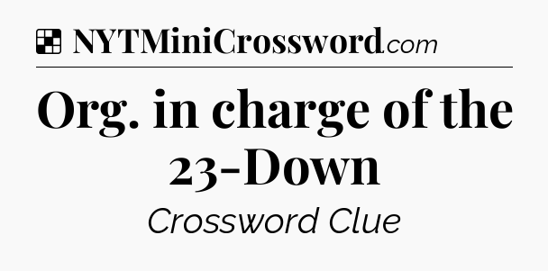 Solution: Org. in charge of the 23-Down - NYT Crossword