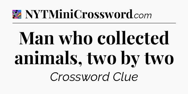 Man who collected animals, two by two Crossword Clue