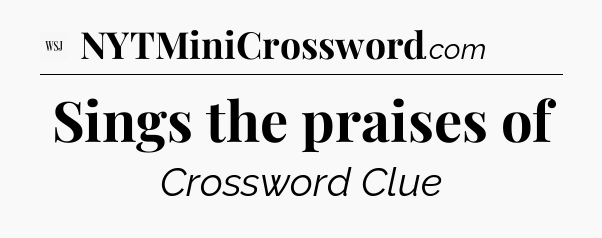 Sings the praises of - WSJ Crossword