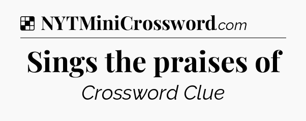Solution: Sings the praises of - NYT Crossword