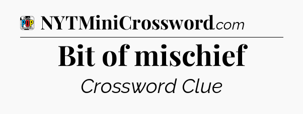 Bit of mischief Crossword Clue
