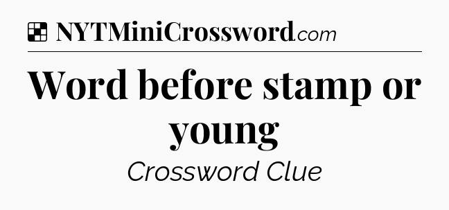 Solution: Word before stamp or young - NYT Crossword