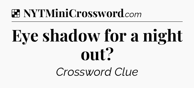 Solution: Eye shadow for a night out - NYT Crossword
