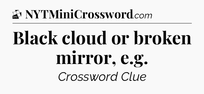 Black cloud or broken mirror, e.g - Daily Themed Classic Crossword