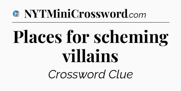 Places for scheming villains Crossword Clue