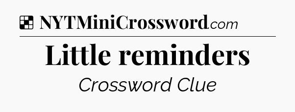 Solution: Little reminders - NYT Crossword