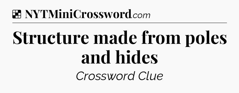 Solution: Structure made from poles and hides - NYT Crossword