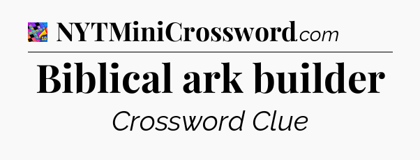 Biblical ark builder Crossword Clue