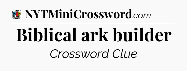 Biblical ark builder Crossword Clue