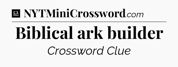 Biblical ark builder - LA Times Crossword