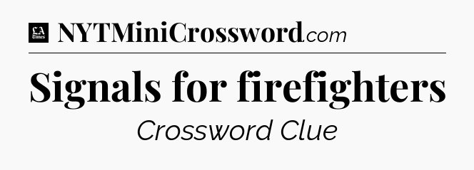 Signals for firefighters - LA Times Crossword