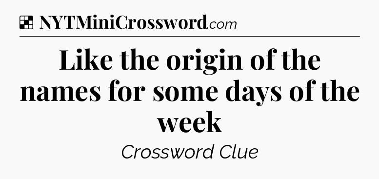 Solution: Like the origin of the names for some days of the week - NYT Crossword