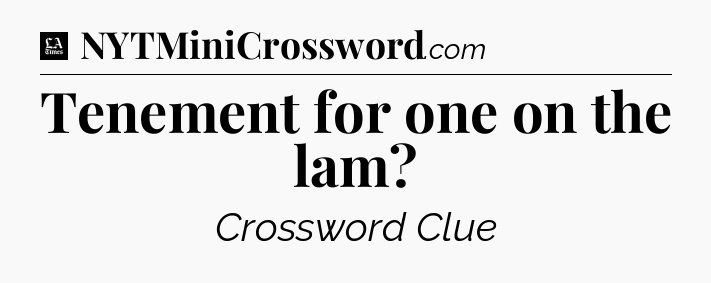 Tenement for one on the lam - LA Times Crossword