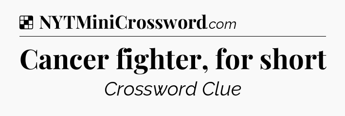 Solution: Cancer fighter, for short - NYT Crossword
