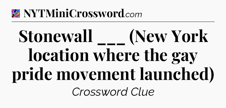 Stonewall ___ (New York location where the gay pride movement launched) Crossword Clue